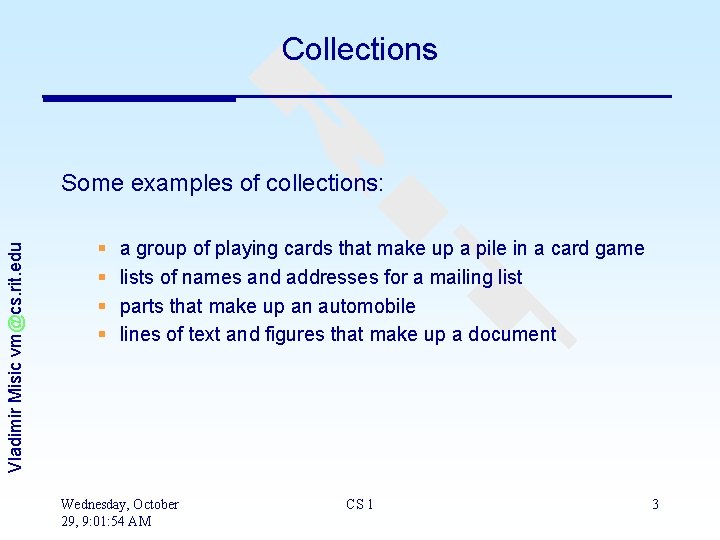 Collections Vladimir Misic vm@cs. rit. edu Some examples of collections: § § a group