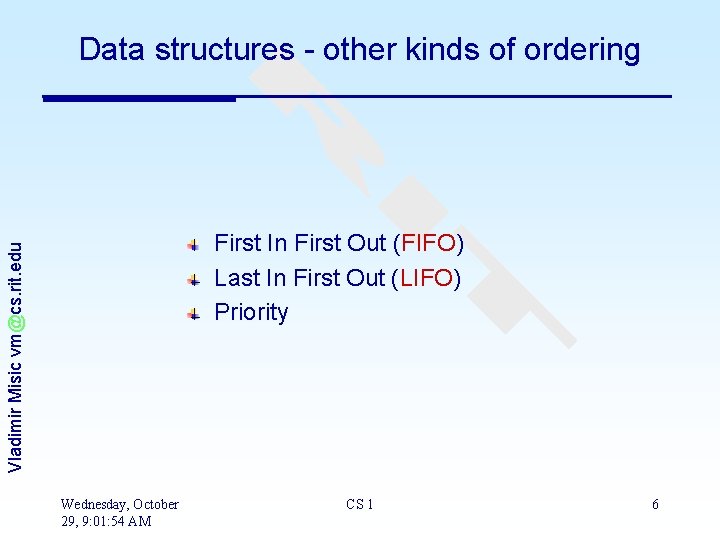 Data structures - other kinds of ordering Vladimir Misic vm@cs. rit. edu First In