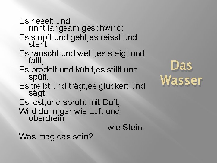 Es rieselt und rinnt, langsam, geschwind; Es stopft und geht, es reisst und steht,