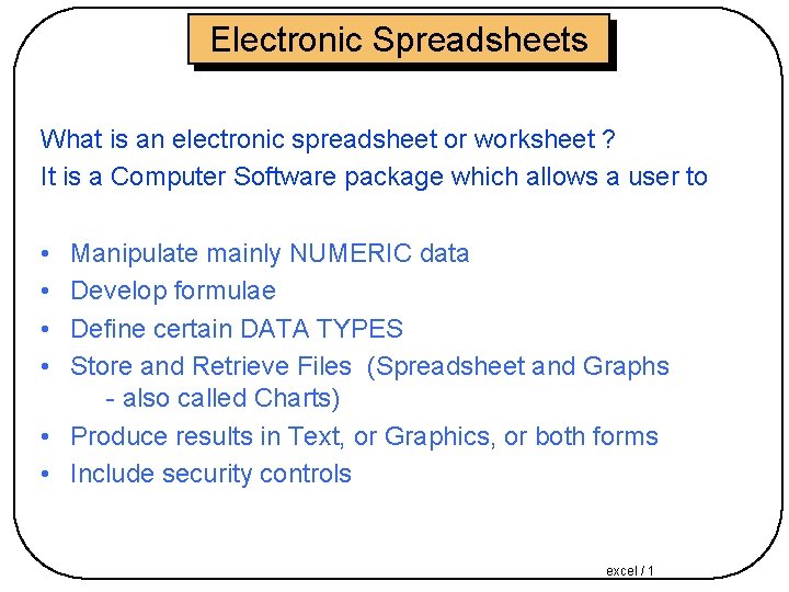 Electronic Spreadsheets What is an electronic spreadsheet or worksheet ? It is a Computer