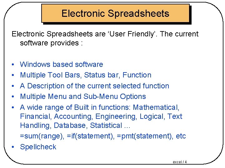 Electronic Spreadsheets are ‘User Friendly’. The current software provides : • • • Windows