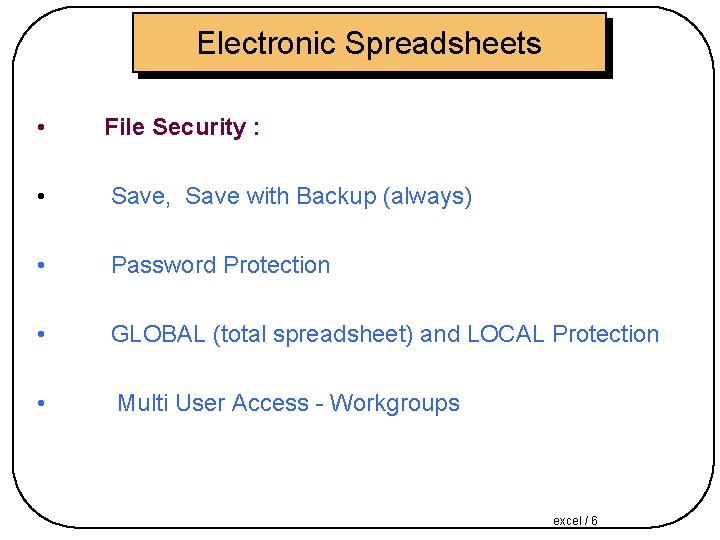 Electronic Spreadsheets • File Security : • Save, Save with Backup (always) • Password