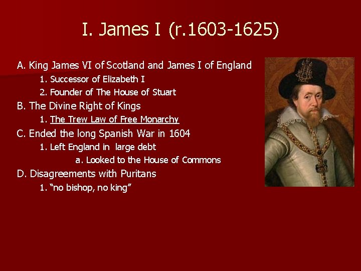 I. James I (r. 1603 -1625) A. King James VI of Scotland James I