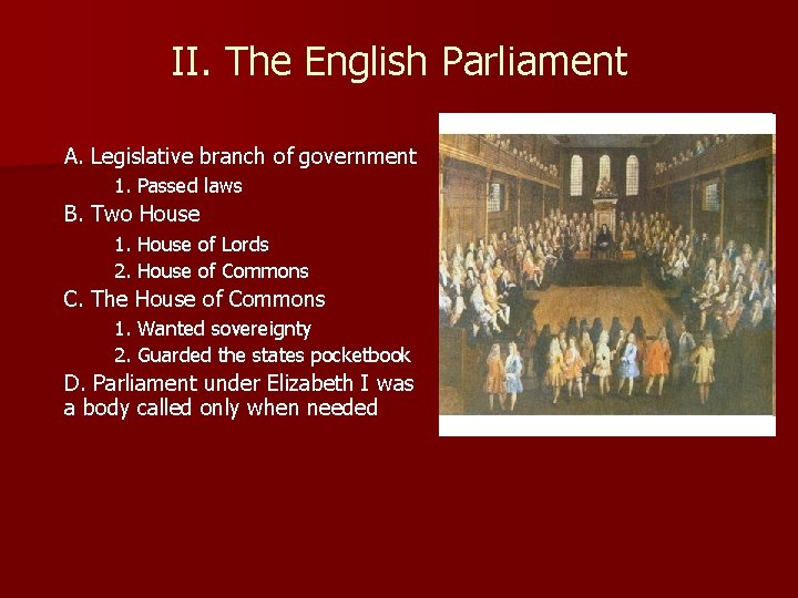 II. The English Parliament A. Legislative branch of government 1. Passed laws B. Two