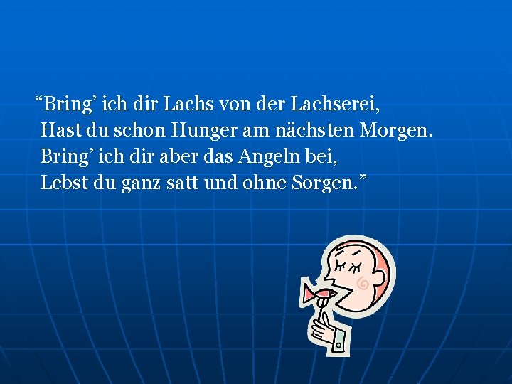 “Bring’ ich dir Lachs von der Lachserei, Hast du schon Hunger am nächsten Morgen.