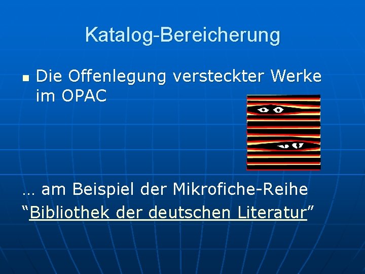 Katalog-Bereicherung n Die Offenlegung versteckter Werke im OPAC … am Beispiel der Mikrofiche-Reihe “Bibliothek