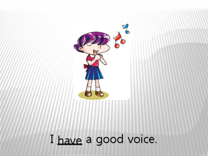 I have a good voice. 