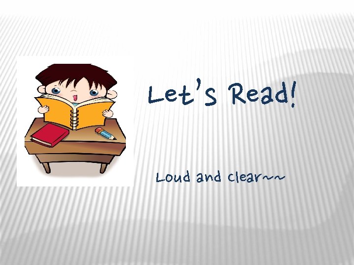 Let’s Read! Loud and Clear~~ 