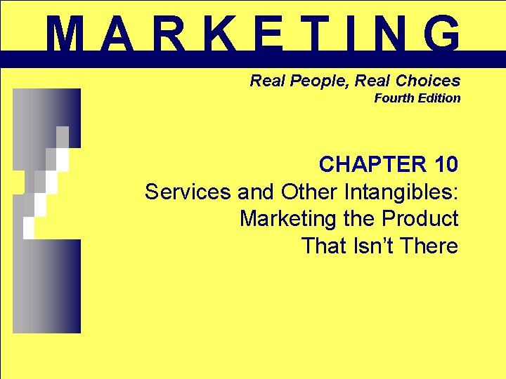 MARKETING Real People, Real Choices Fourth Edition CHAPTER 10 Services and Other Intangibles: Marketing