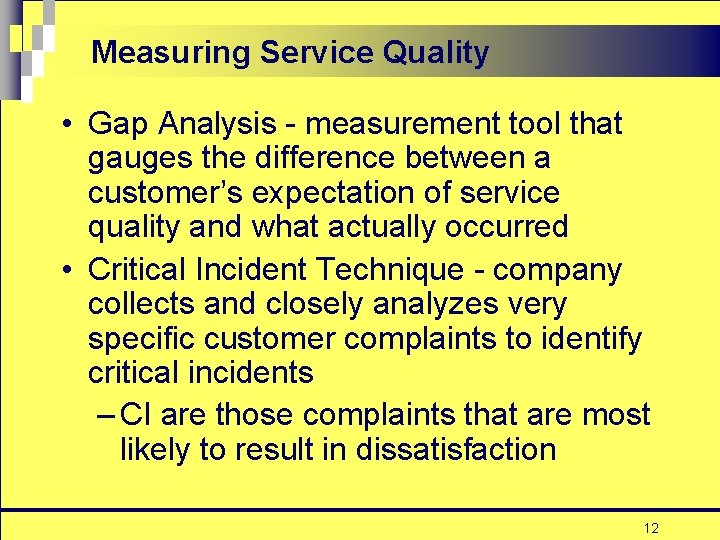 Measuring Service Quality • Gap Analysis - measurement tool that gauges the difference between