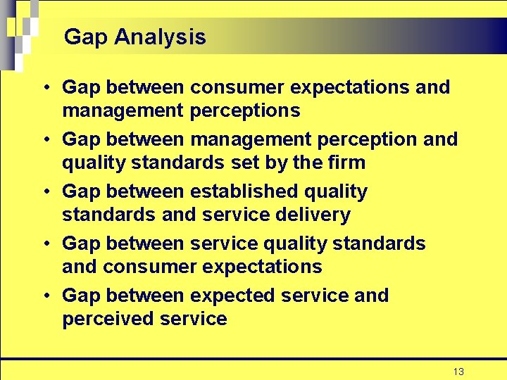 Gap Analysis • Gap between consumer expectations and management perceptions • Gap between management