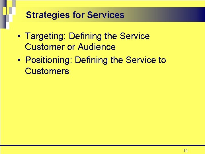 Strategies for Services • Targeting: Defining the Service Customer or Audience • Positioning: Defining