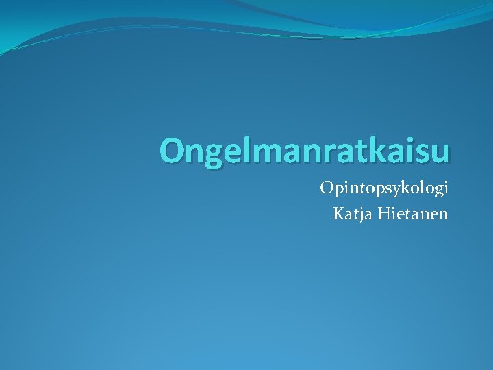 Ongelmanratkaisu Opintopsykologi Katja Hietanen 