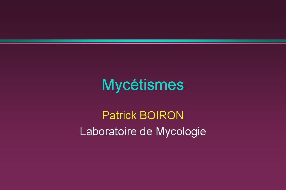 Mycétismes Patrick BOIRON Laboratoire de Mycologie 