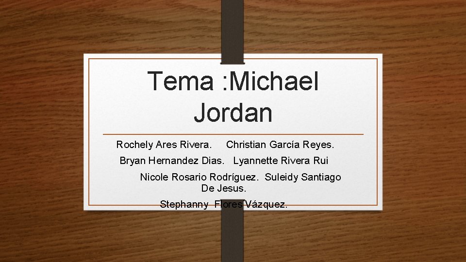 Tema : Michael Jordan Rochely Ares Rivera. Christian García Reyes. Bryan Hernandez Dias. Lyannette