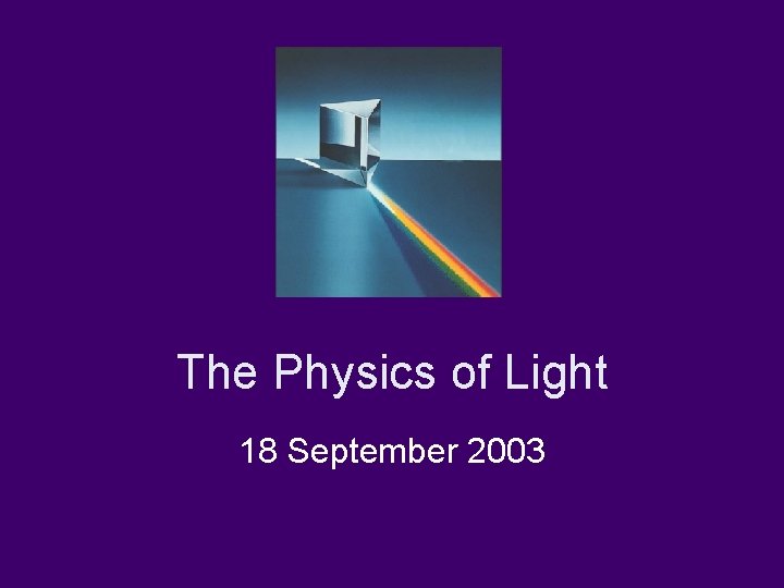 The Physics of Light 18 September 2003 
