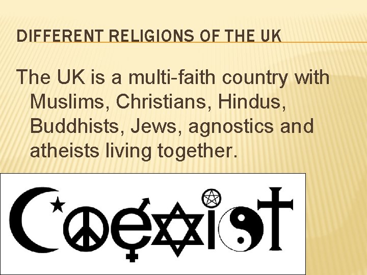 DIFFERENT RELIGIONS OF THE UK The UK is a multi-faith country with Muslims, Christians,