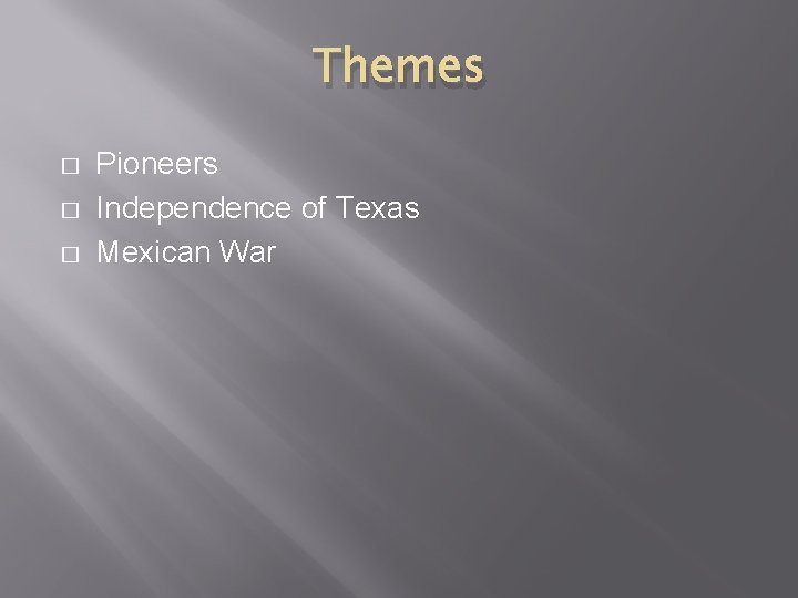 Themes � � � Pioneers Independence of Texas Mexican War 