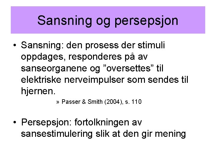 Sansning og persepsjon • Sansning: den prosess der stimuli oppdages, responderes på av sanseorganene