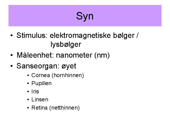 Syn • Stimulus: elektromagnetiske bølger / lysbølger • Måleenhet: nanometer (nm) • Sanseorgan: øyet
