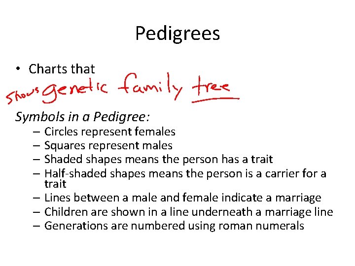 Pedigrees • Charts that Symbols in a Pedigree: – Circles represent females – Squares