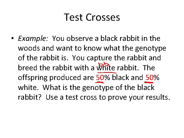 Test Crosses • Example: You observe a black rabbit in the woods and want