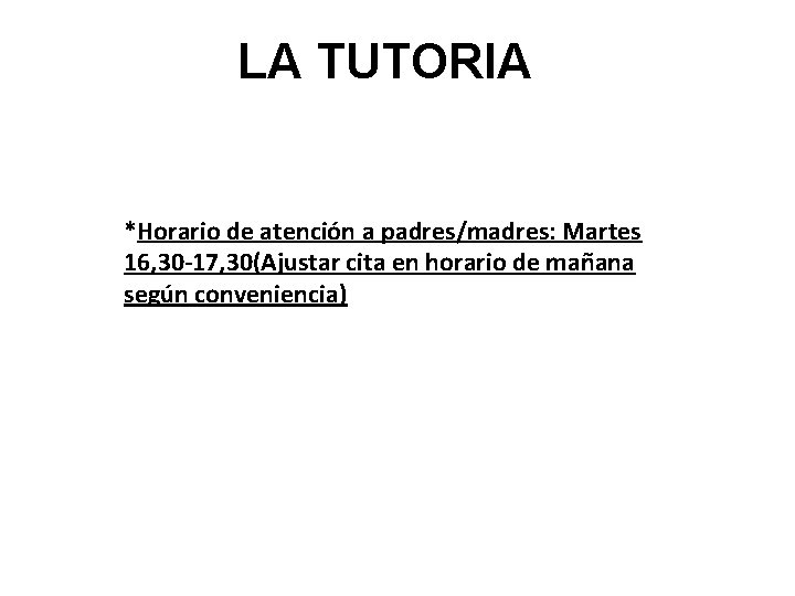 LA TUTORIA *Horario de atención a padres/madres: Martes 16, 30 -17, 30(Ajustar cita en