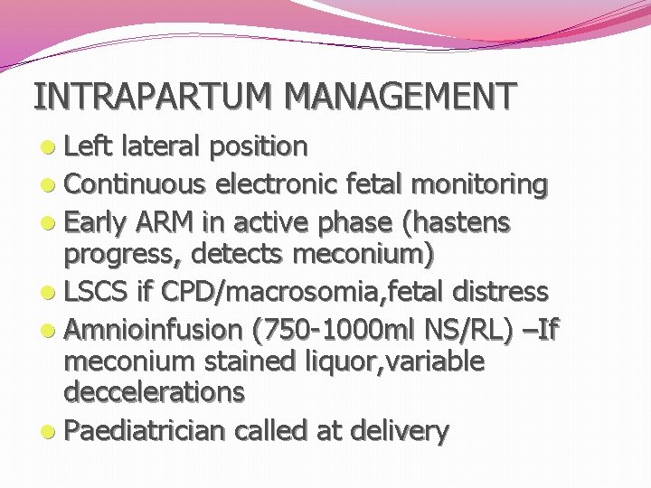 INTRAPARTUM MANAGEMENT l Left lateral position l Continuous electronic fetal monitoring l Early ARM