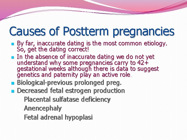 Causes of Postterm pregnancies n n By far, inaccurate dating is the most common