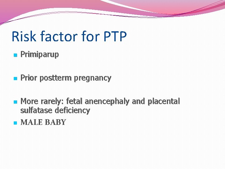 Risk factor for PTP n Primiparup n Prior postterm pregnancy n n More rarely: