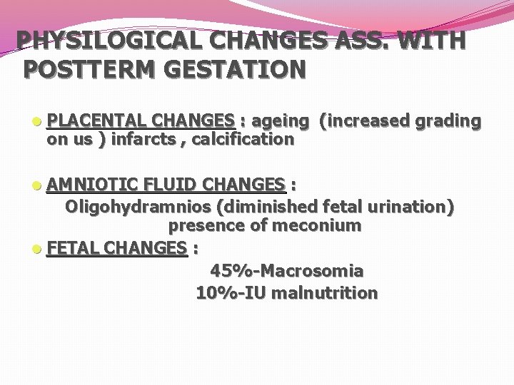 PHYSILOGICAL CHANGES ASS. WITH POSTTERM GESTATION l PLACENTAL CHANGES : ageing (increased grading on