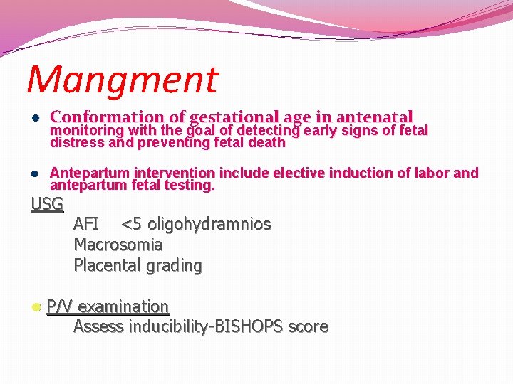 Mangment l Conformation of gestational age in antenatal l Antepartum intervention include elective induction