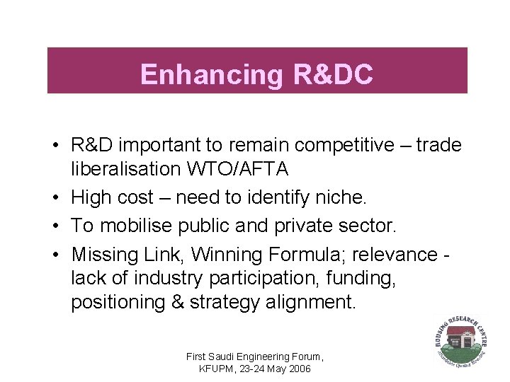 Enhancing R&DC • R&D important to remain competitive – trade liberalisation WTO/AFTA • High
