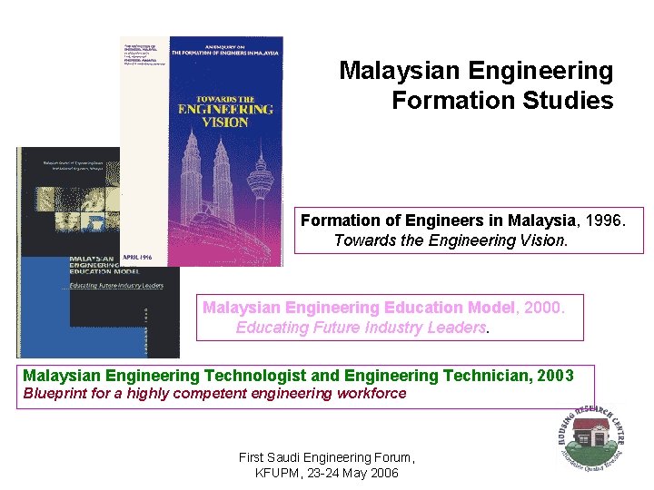 Malaysian Engineering Formation Studies Formation of Engineers in Malaysia, 1996. Towards the Engineering Vision.