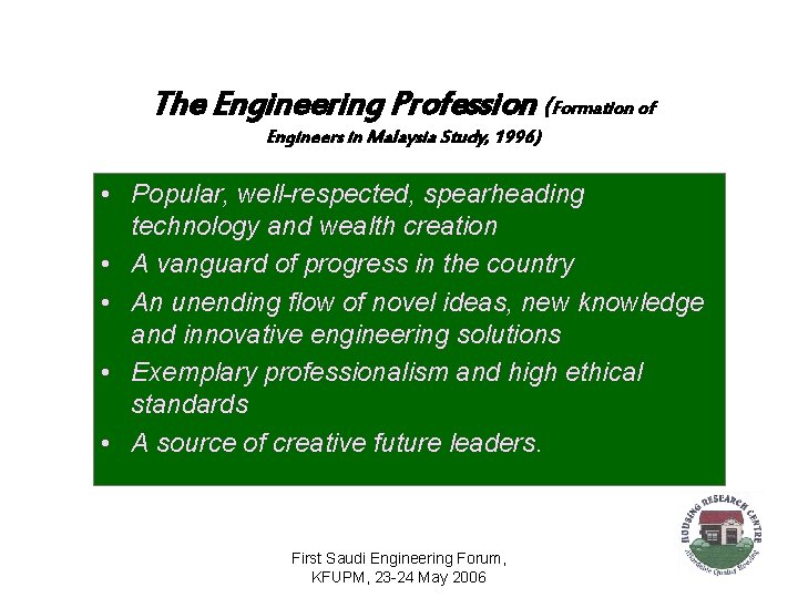 The Engineering Profession (Formation of Engineers in Malaysia Study, 1996) • Popular, well-respected, spearheading