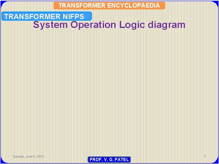TRANSFORMER ENCYCLOPAEDIA TRANSFORMER NIFPS System Operation Logic diagram Sunday, June 6, 2021 PROF. V.
