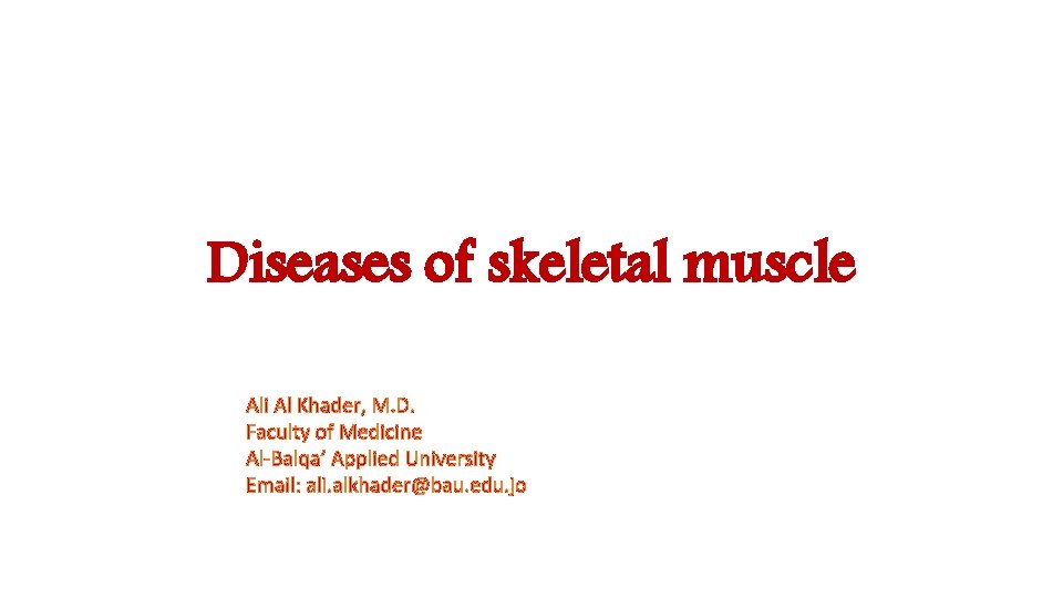 Diseases of skeletal muscle Ali Al Khader, M. D. Faculty of Medicine Al-Balqa’ Applied