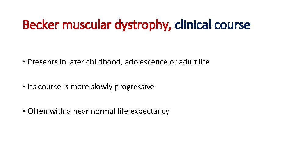 Becker muscular dystrophy, clinical course • Presents in later childhood, adolescence or adult life