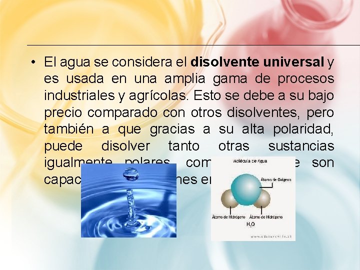 • El agua se considera el disolvente universal y es usada en una • El agua se considera el disolvente universal y es usada en una