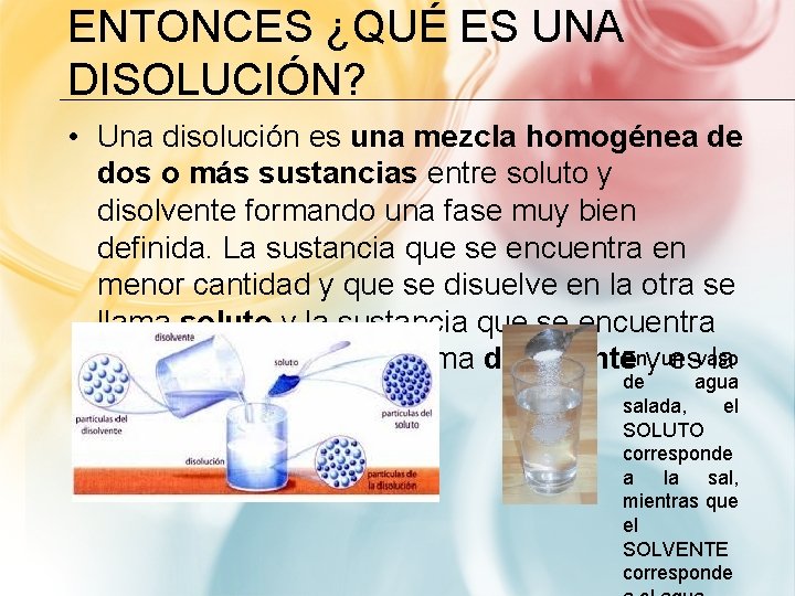 ENTONCES ¿QUÉ ES UNA DISOLUCIÓN? • Una disolución es una mezcla homogénea de dos