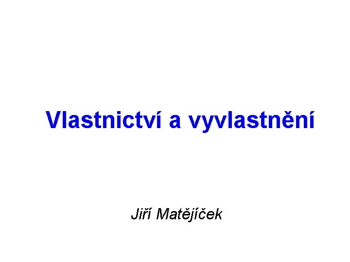 Vlastnictví a vyvlastnění Jiří Matějíček 