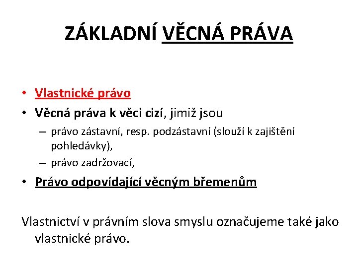 ZÁKLADNÍ VĚCNÁ PRÁVA • Vlastnické právo • Věcná práva k věci cizí, jimiž jsou