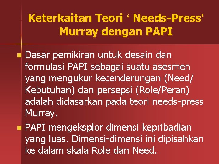 Keterkaitan Teori ‘ Needs-Press’ Murray dengan PAPI Dasar pemikiran untuk desain dan formulasi PAPI