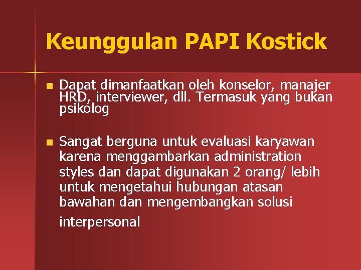 Keunggulan PAPI Kostick n Dapat dimanfaatkan oleh konselor, manajer HRD, interviewer, dll. Termasuk yang