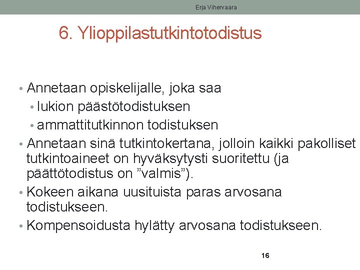 Erja Vihervaara 6. Ylioppilastutkintotodistus • Annetaan opiskelijalle, joka saa • lukion päästötodistuksen • ammattitutkinnon