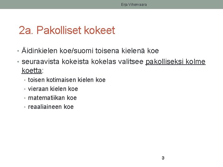 Erja Vihervaara 2 a. Pakolliset kokeet • Äidinkielen koe/suomi toisena kielenä koe • seuraavista