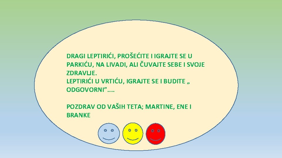 DRAGI LEPTIRIĆI, PROŠEĆITE I IGRAJTE SE U PARKIĆU, NA LIVADI, ALI ČUVAJTE SEBE I