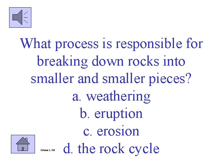 What process is responsible for breaking down rocks into smaller and smaller pieces? a.