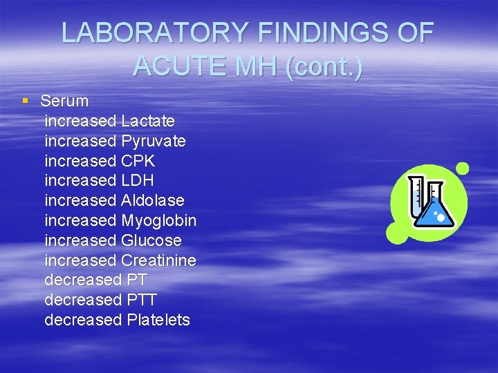 LABORATORY FINDINGS OF ACUTE MH (cont. ) § Serum increased Lactate increased Pyruvate increased