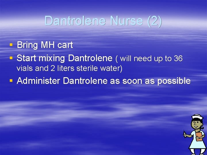 Dantrolene Nurse (2) § Bring MH cart § Start mixing Dantrolene ( will need